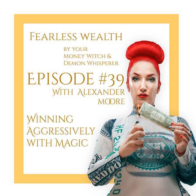Fearless Wealth Ep39 – Winning Aggressively with Magic with Alexander Moore