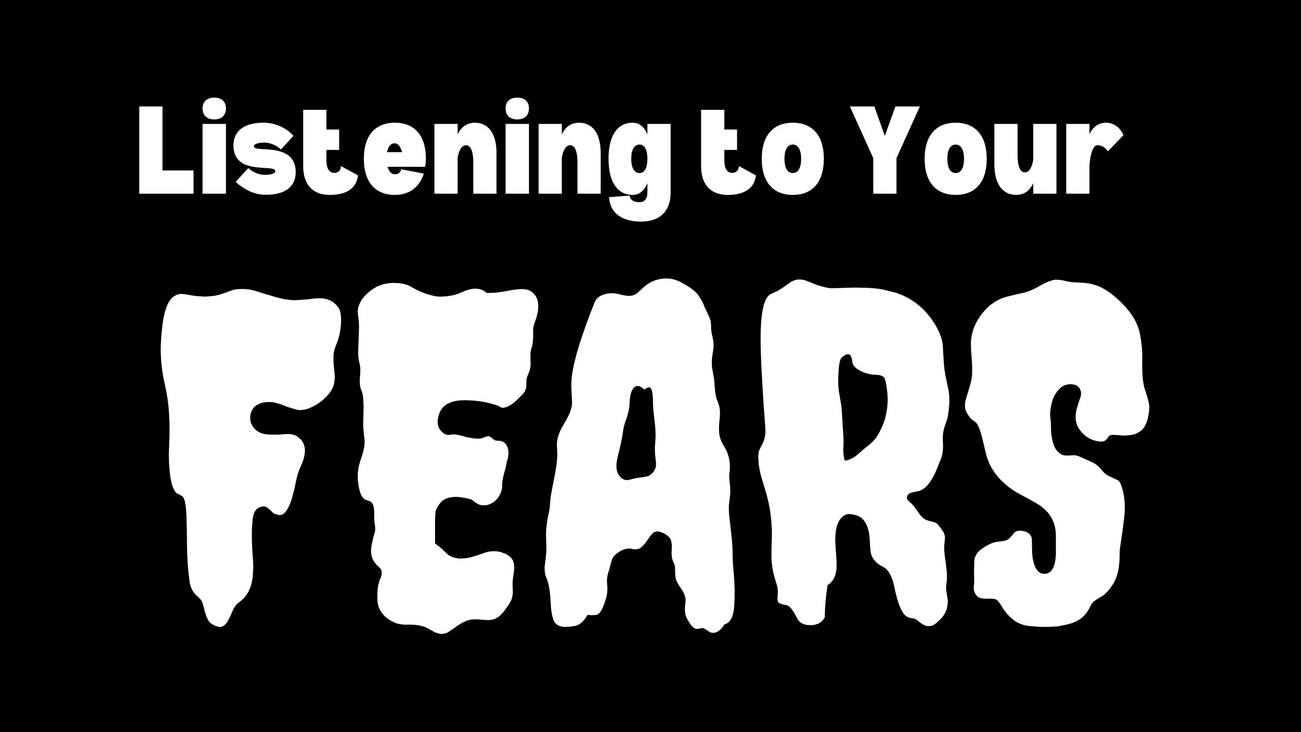 Listening to Your Fears